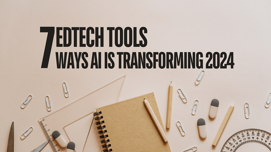 EdTech Tools: 7 Remarkable Ways AI is Transforming 2024