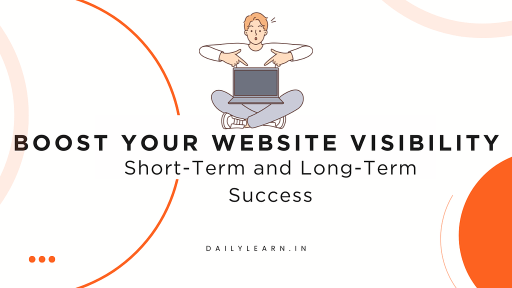 Boost Your Website Visibility: 5 Proven Techniques for Short-Term and Long-Term Success