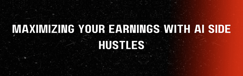 Maximizing Your Earnings with AI Side Hustles